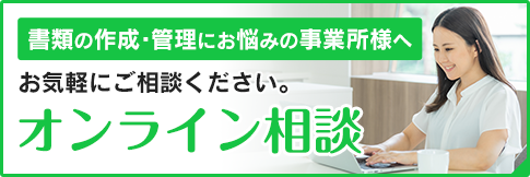 書類の作成・管理にお悩みの事業所様へ オンライン相談でお気軽にご相談ください